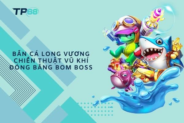 Bắn Cá Long Vương chiến thuật vũ khí đóng băng bom boss
