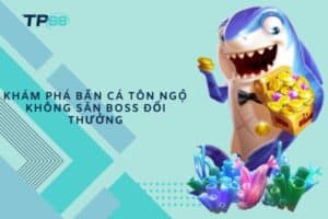 Khám phá Bắn Cá Tôn Ngộ Không săn boss đổi thưởng