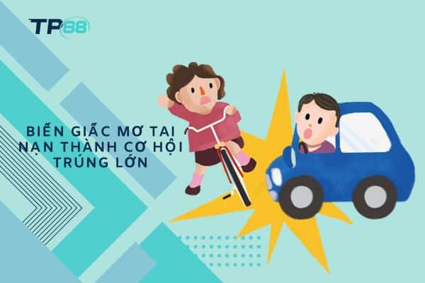 Biến giấc mơ tai nạn thành cơ hội trúng lớn