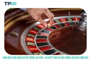 Cách đặt cược Roulette dễ thắng tại TP88 – Bí quyết tăng cơ hội thắng lớn ngay hôm nay