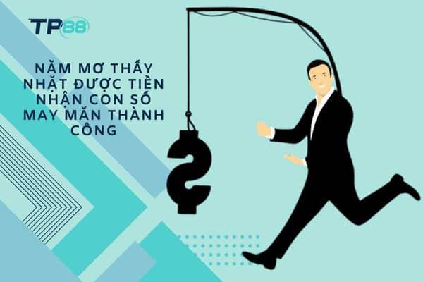 Nằm mơ thấy nhặt được tiền nhận con số may mắn thành công