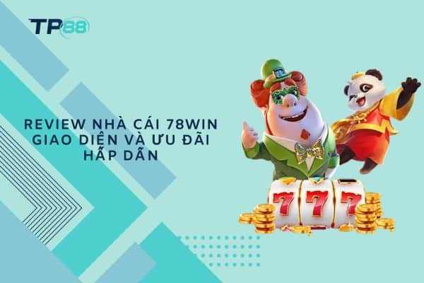 Review nhà cái 78Win giao diện và ưu đãi hấp dẫn
