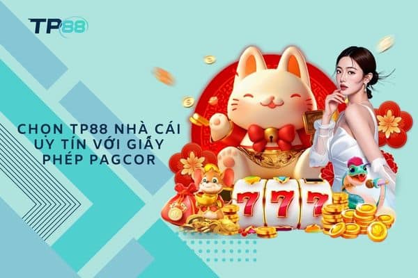 Chọn TP88 nhà cái uy tín với giấy phép PAGCOR